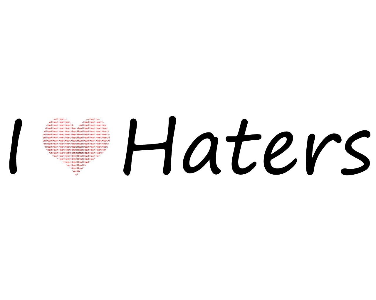 Love my more. Haters. My Haters. Tu Love my Haters.