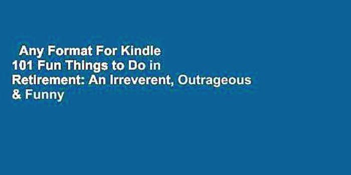 1920x1080 Any Format For Kindle 101 Fun Things to Do in Retirement: An Irreverent,  Outrageous & Funny