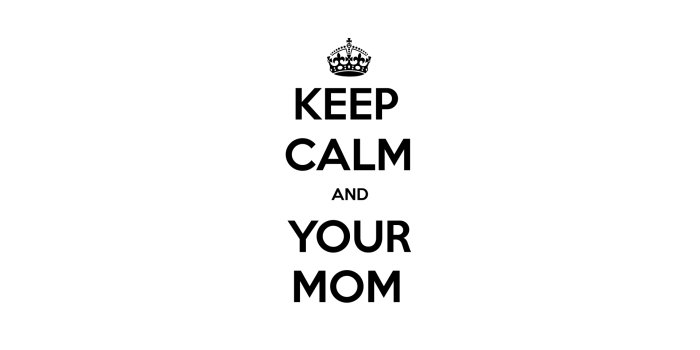 1920x1080 KEEP CALM AND YOUR MOM | KEEP-CALM.net
