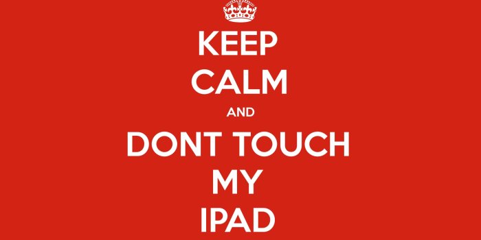 1680x1050 KEEP CALM AND DON'T TOUCH MY IPAD | KEEP-CALM.net