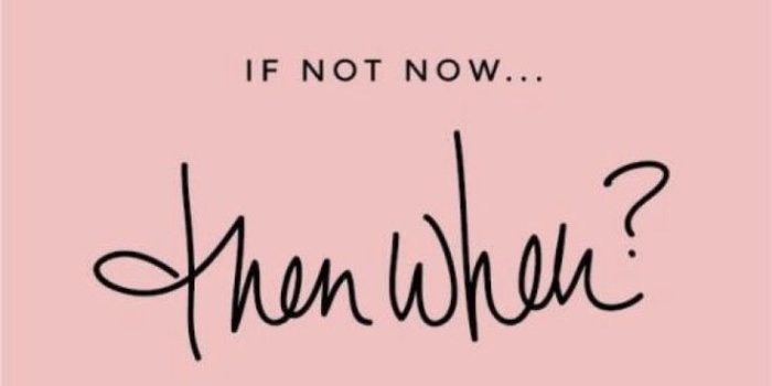 736x1309 if not now, then when? | motivational quotes | inspiring quotes